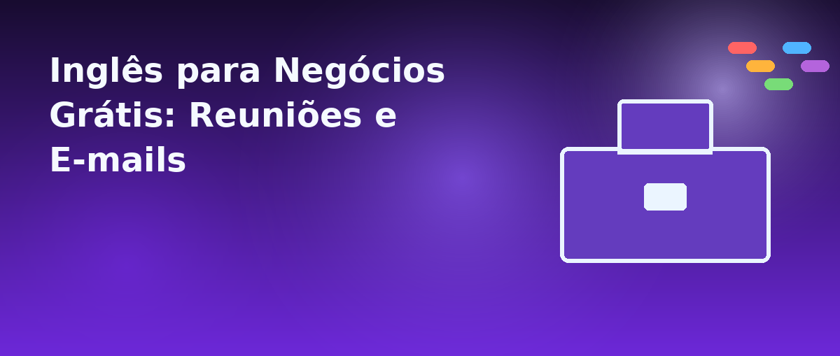 Inglês para Negócios Grátis: Reuniões e E-mails